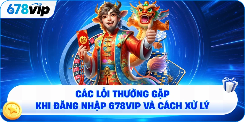 Các lỗi thường gặp khi đăng nhập 678VIP và cách xử lý
